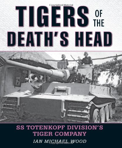 Tigers of the Death's Head: SS Totenkopf Division's Tiger Company by Michael Wood