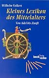 Kleines Lexikon des Mittelalters: Von Adel bis Zunft - Wilhelm Volkert