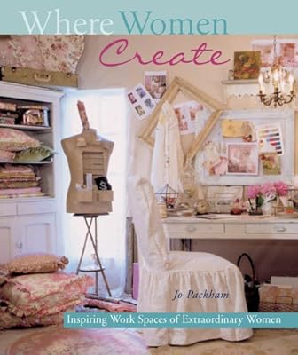 Where Women Create: Inspiring Work Spaces of Extraordinary Women