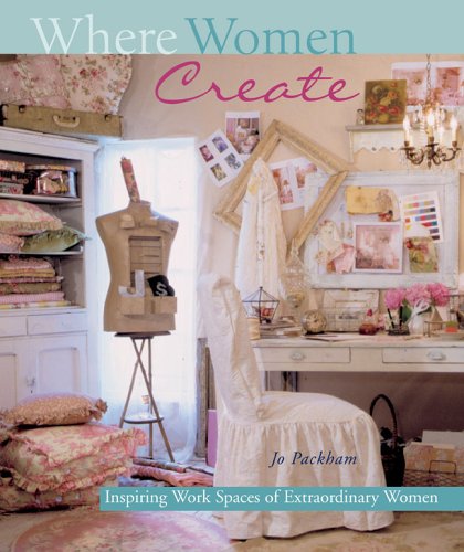 Where Women Create: Inspiring Work Spaces of Extraordinary Women by Jo Packham