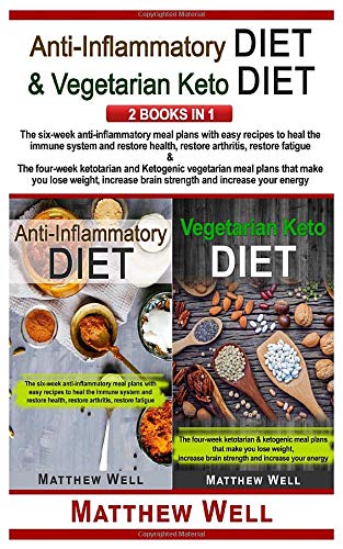 Anti-Inflammatory Diet & Vegetarian Keto Diet: Anti-inflammatory meal plans: restore immune system, health, arthritis, fatigue & Ketogenic meal plans: lose weight, increase brain strength and energy by Matthew Well