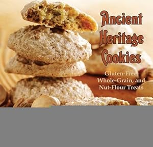 Ancient Heritage Cookies: Gluten-Free, Whole-Grain, and Nut-Flour Treats by Luane Kohnke