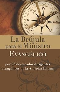 La br?jula para el ministro evang?lico: Por 23 destacados dirigentes evang?licos de la Am?rica Latina (Spanish Edition)
