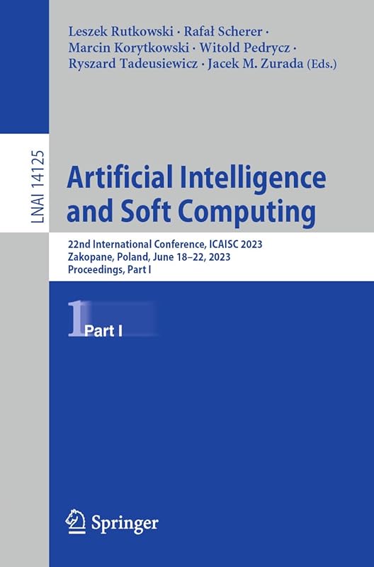 Artificial Intelligence and Soft Computing: 22nd International Conference, ICAISC 2023, Zakopane, Poland, June 18–22, 2023, Proceedings, Part I (Lecture Notes in Computer Science, 14125) by Leszek Rutkowski