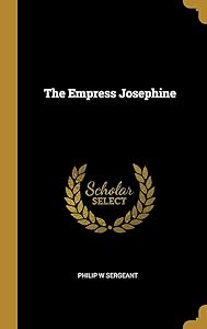 The Empress Josephine by Philip W Sergeant
