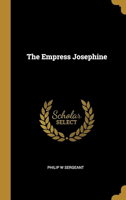 The Empress Josephine by Philip W Sergeant