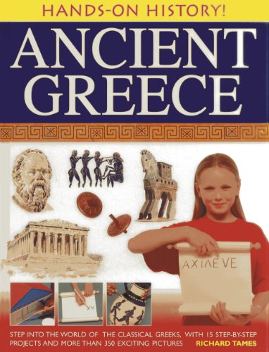 Hands-On History! Ancient Greece: Step into the world of the classical Greeks, with 15 step-by-step projects and 350 exciting pictures by Richard Tames