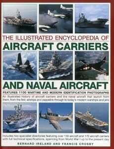 The Illustrated Encyclopedia of Aircraft Carriers and Naval Aircraft: Features 1100 Wartime And Modern Identification Photographs