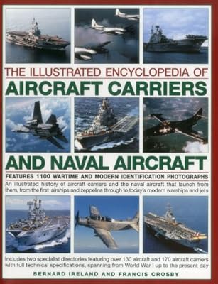 The Illustrated Encyclopedia of Aircraft Carriers and Naval Aircraft: Features 1100 Wartime And Modern Identification Photographs