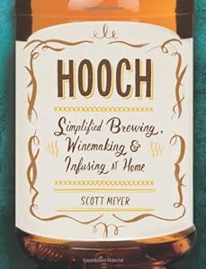 Hooch: Simplified Brewing, Winemaking, and Infusing at Home