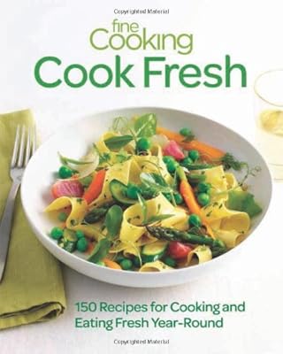 Fine Cooking Cook Fresh: 150 Recipes for Cooking and Eating Fresh Year-Round