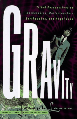 Gravity: Tilted Perspectives on Rocketships, Rollercoasters, Earthquakes, and Angel Food by Joseph Lanza