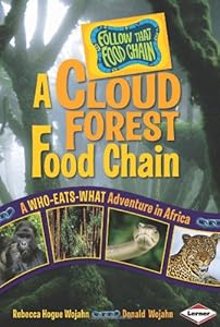 A Cloud Forest Food Chain: A Who-Eats-What Adventure in Africa by Rebecca Hogue Wojahn