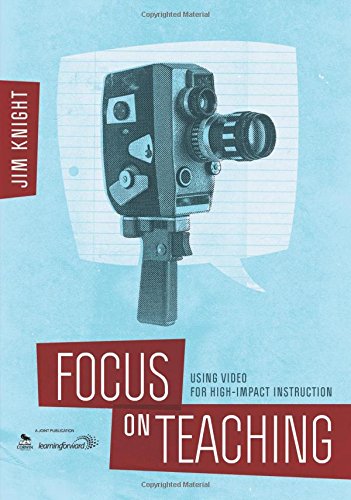 Focus on Teaching: Using Video for High-Impact Instruction by Jim Knight