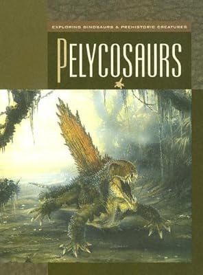 Pelycosaurs (Exploring Dinosaurs & Prehistoric Creatures)