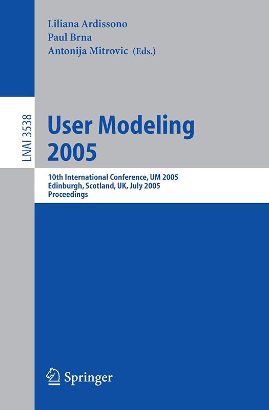 User Modeling 2005: 10th International Conference, UM 2005, Edinburgh, Scotland, UK, July 24-29, 2005, Proceedings (Lecture Notes in Computer Science, 3538) by Liliana Ardissono
