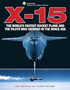 X-15: The World's Fastest Rocket Plane and the Pilots Who Ushered in the Space Age by John Anderson
