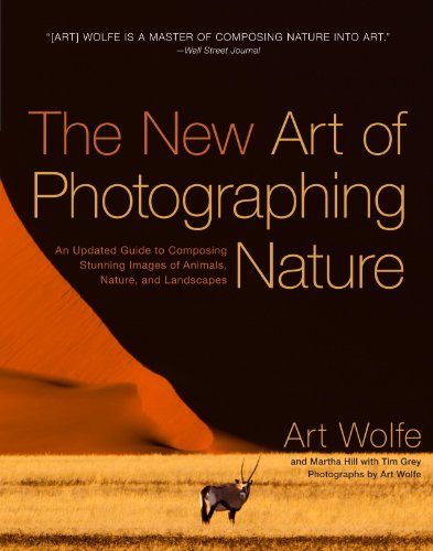 The New Art of Photographing Nature: An Updated Guide to Composing Stunning Images of Animals, Nature, and Landscapes by Art Wolfe