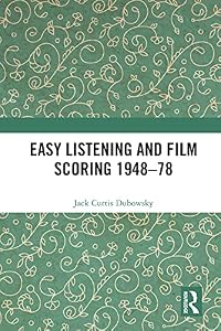 Easy Listening and Film Scoring 1948-78 by Jack Curtis Dubowsky