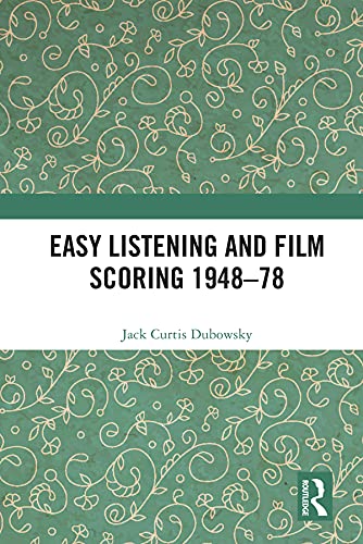 Easy Listening and Film Scoring 1948-78 by Jack Curtis Dubowsky