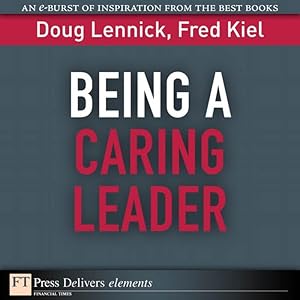 Being a Caring Leader: Compassion and Forgiveness (FT Press Delivers Elements) by Doug Lennick