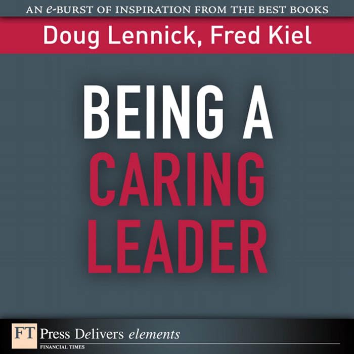 Being a Caring Leader: Compassion and Forgiveness (FT Press Delivers Elements) by Doug Lennick