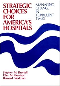 Strategic Choices for America's Hospitals: Managing Change in Turbulent Times (Cloth Edition) (JOSSEY BASS/AHA PRESS SERIES) by Stephen M. Shortell
