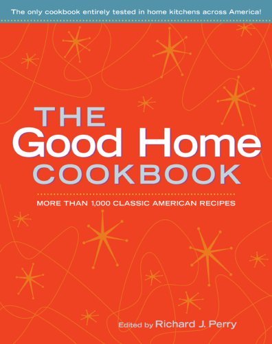 The Good Home Cookbook: More Than 1,000 Classic American Recipes by Richard J. Perry