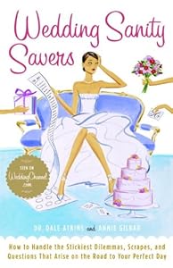Wedding Sanity Savers: How to Handle the Stickiest Dilemmas, Scrapes, and Questions That Arise on the Road to Your Perfect Day by Dale Atkins