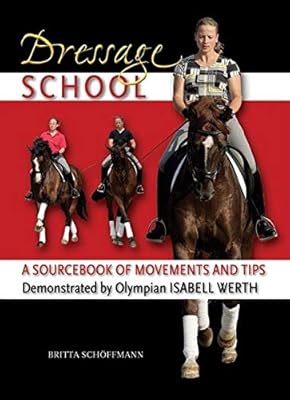 Dressage School: A Sourcebook of Movements and Tips Demonstrated by Olympian Isabell Werth
