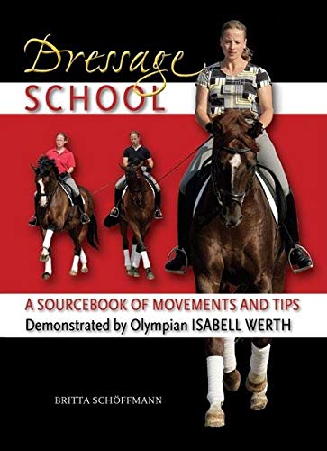 Dressage School: A Sourcebook of Movements and Tips Demonstrated by Olympian Isabell Werth by Britta Schoffmann
