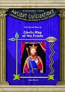 Clovis, King of the Franks (Biography from Ancient Civilizations)