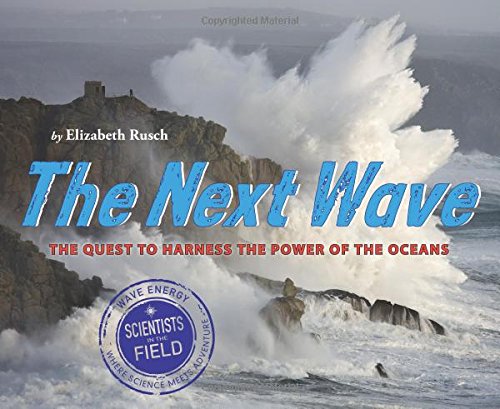 The Next Wave: The Quest to Harness the Power of the Oceans by Elizabeth Rusch