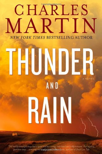 Thunder and Rain: A Novel by Charles Martin