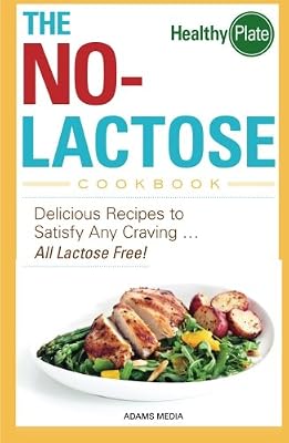 The No-Lactose Cookbook: Delicious Recipes to Satisfy Any Craving - All Lactose Free!