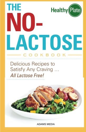 The No-Lactose Cookbook: Delicious Recipes to Satisfy Any Craving - All Lactose Free! by Adams Media