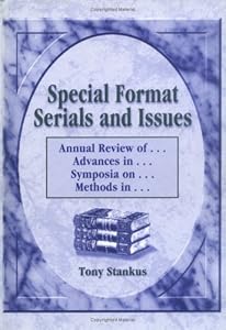 Special Format Serials and Issues: Annual Review of . . . , Advances in . . . , Symposia on . . . , Methods in . . . by Tony Stankus