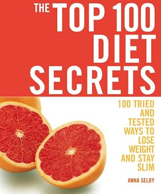 The Top 100 Diet Secrets: 100 Tried and Tested Ways to Lose Weight and Stay Slim (The Top 100 Recipes Series)