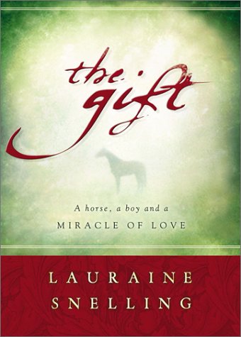 The Gift: A Horse, a Boy, and a Miracle of Love by Lauraine Snelling