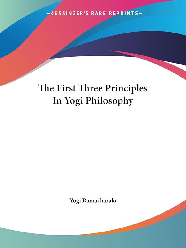 The First Three Principles in Yogi Philosophy by Yogi Ramacharaka