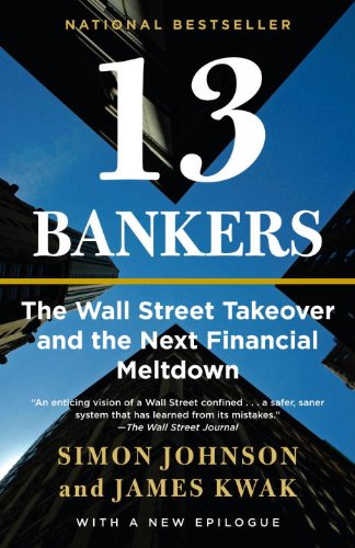 13 Bankers: The Wall Street Takeover and the Next Financial Meltdown by Simon Johnson