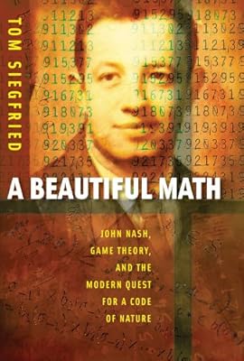 A Beautiful Math: John Nash, Game Theory, and the Modern Quest for a Code of Nature (Mathematics)