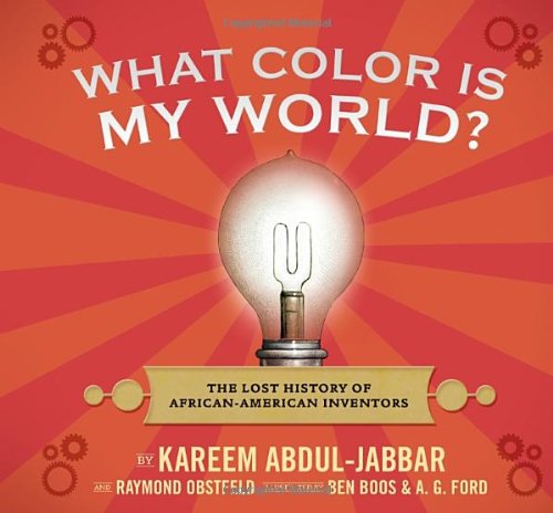 What Color Is My World?: The Lost History of African-American Inventors by Kareem Abdul-Jabbar