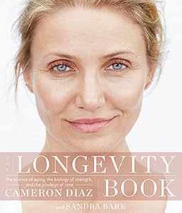 The longevity book : the science of aging, the biology of strength, and the privilege of time by Cameron Diaz
