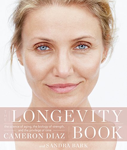 The longevity book : the science of aging, the biology of strength, and the privilege of time by Cameron Diaz