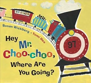 Hey, Mr. Choo-Choo, Where Are You Going? by Susan Wickberg