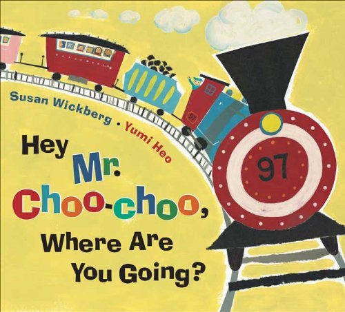Hey, Mr. Choo-Choo, Where Are You Going? by Susan Wickberg