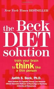 The Beck Diet Solution: Train Your Brain to Think Like a Thin Person by Judith S. Beck