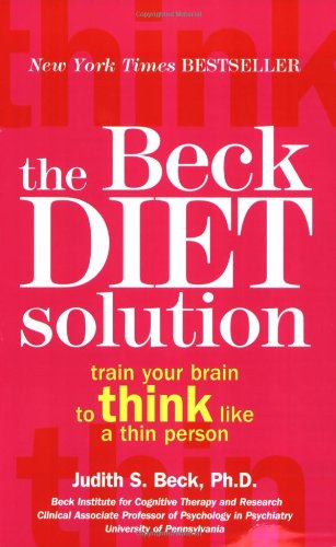 The Beck Diet Solution: Train Your Brain to Think Like a Thin Person by Judith S. Beck