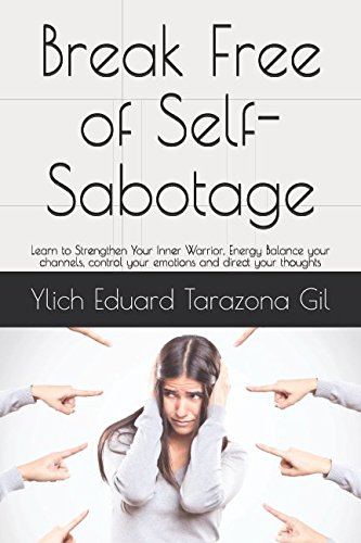 Break Free of Self-Sabotage: Learn to Strengthen Your Inner Warrior, Energy Balance your channels, control your emotions and direct your thoughts ... Succeeding Success - Volume 2 of 7) by Ylich Eduard Tarazona Gil
